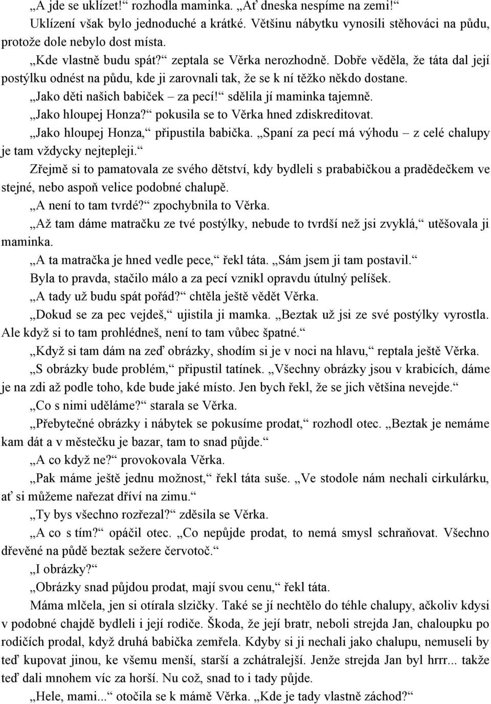 sdělila jí maminka tajemně. Jako hloupej Honza? pokusila se to Věrka hned zdiskreditovat. Jako hloupej Honza, připustila babička. Spaní za pecí má výhodu z celé chalupy je tam vždycky nejtepleji.