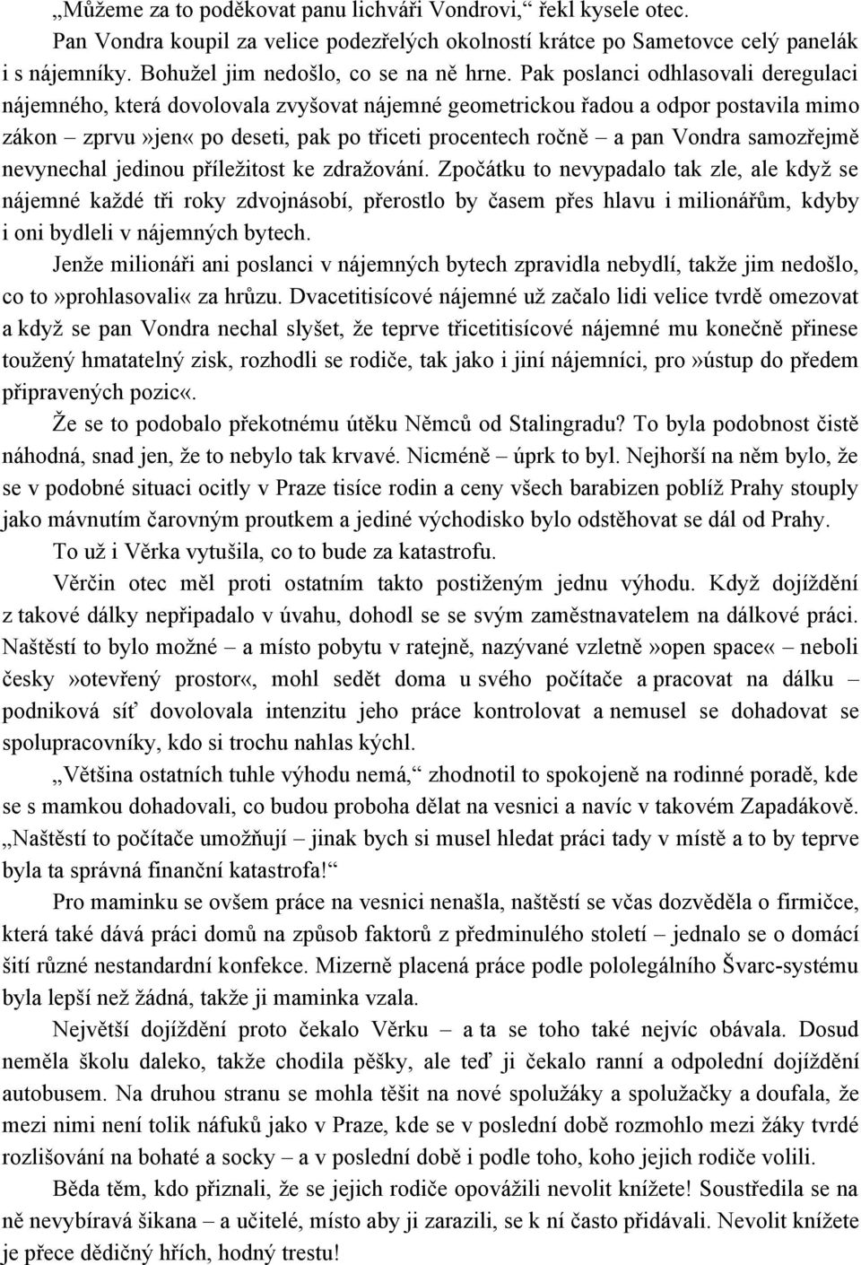 Pak poslanci odhlasovali deregulaci nájemného, která dovolovala zvyšovat nájemné geometrickou řadou a odpor postavila mimo zákon zprvu»jen«po deseti, pak po třiceti procentech ročně a pan Vondra