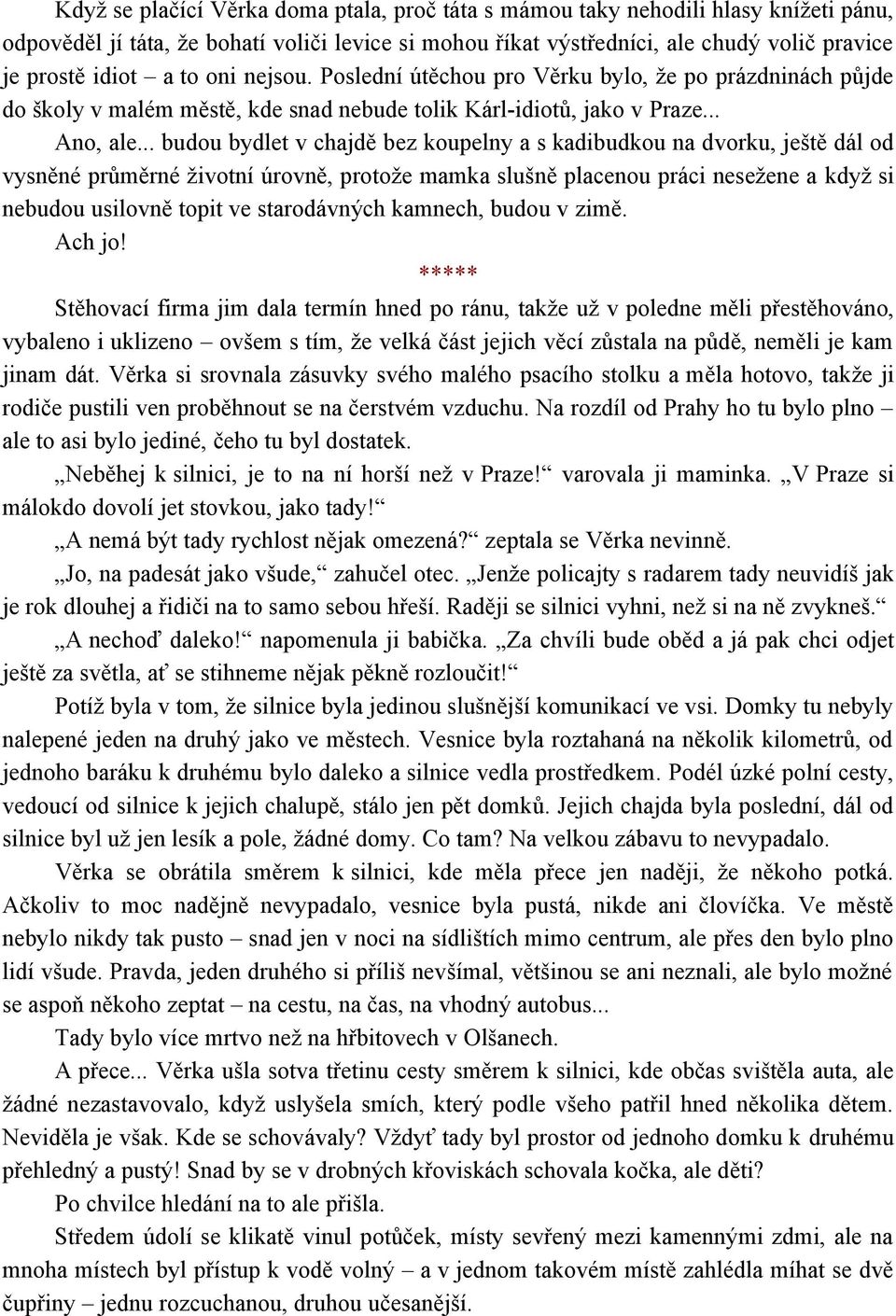 .. budou bydlet v chajdě bez koupelny a s kadibudkou na dvorku, ještě dál od vysněné průměrné životní úrovně, protože mamka slušně placenou práci nesežene a když si nebudou usilovně topit ve