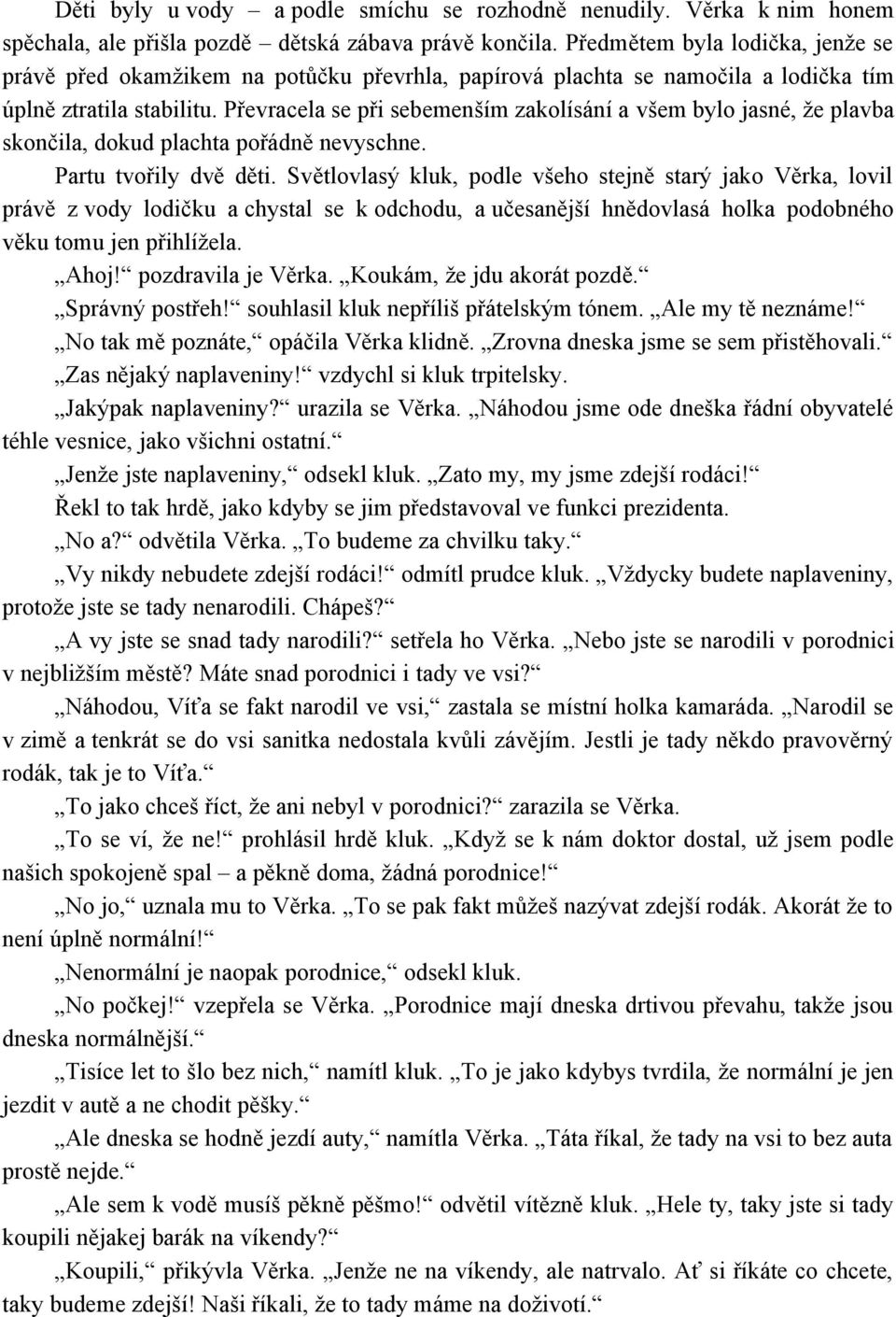 Převracela se při sebemenším zakolísání a všem bylo jasné, že plavba skončila, dokud plachta pořádně nevyschne. Partu tvořily dvě děti.