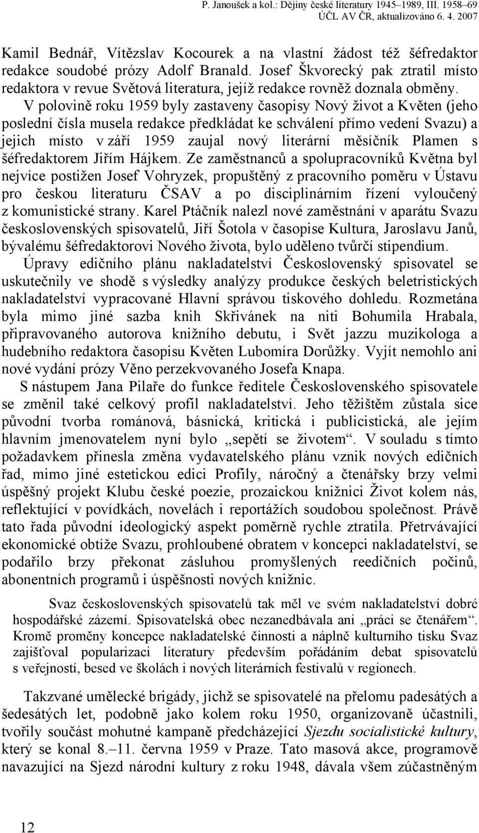 V polovině roku 1959 byly zastaveny časopisy Nový život a Květen (jeho poslední čísla musela redakce předkládat ke schválení přímo vedení Svazu) a jejich místo v září 1959 zaujal nový literární