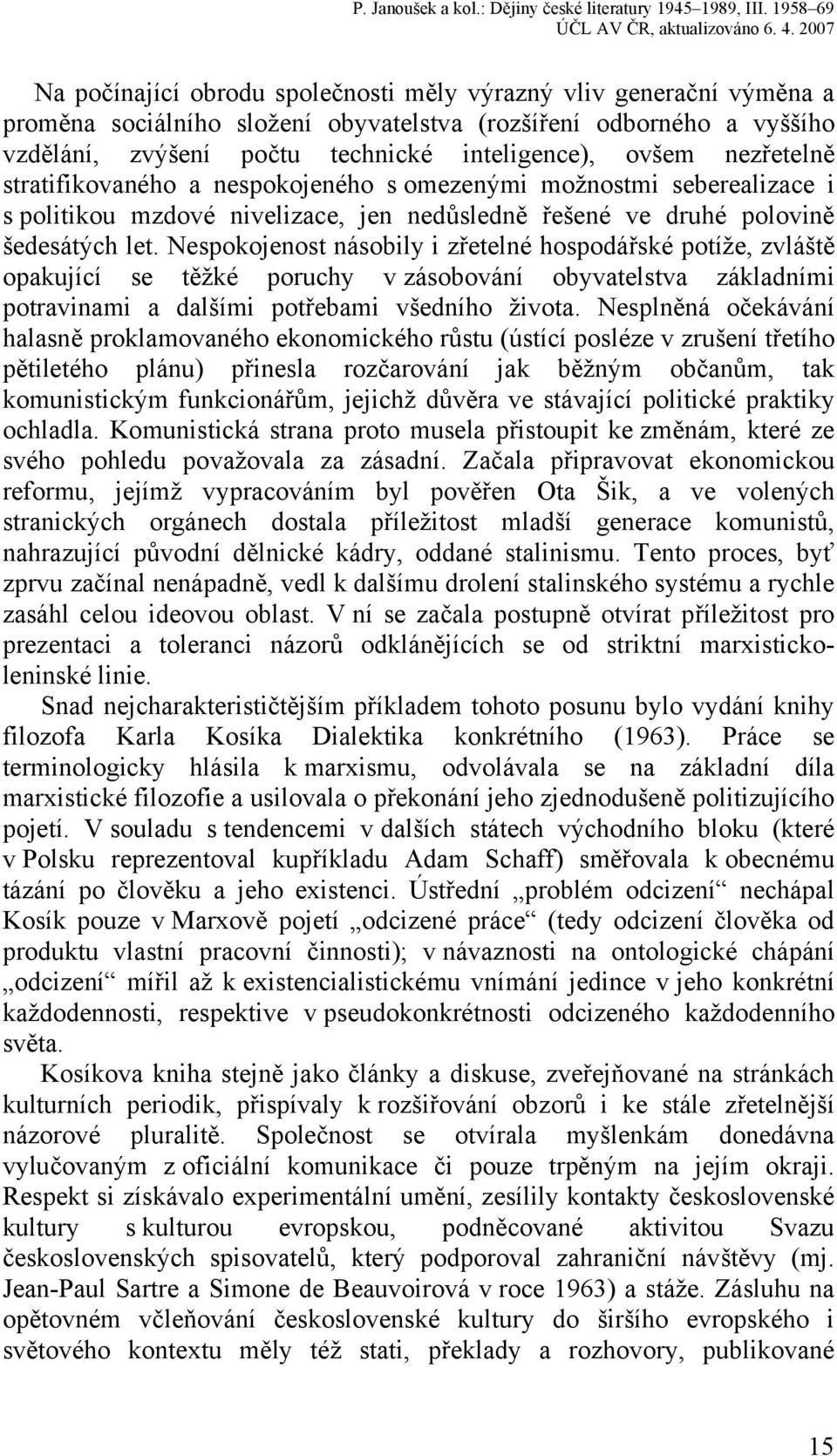 Nespokojenost násobily i zřetelné hospodářské potíže, zvláště opakující se těžké poruchy v zásobování obyvatelstva základními potravinami a dalšími potřebami všedního života.