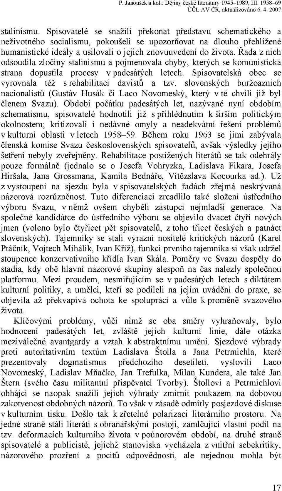 Řada z nich odsoudila zločiny stalinismu a pojmenovala chyby, kterých se komunistická strana dopustila procesy v padesátých letech. Spisovatelská obec se vyrovnala též s rehabilitací davistů a tzv.