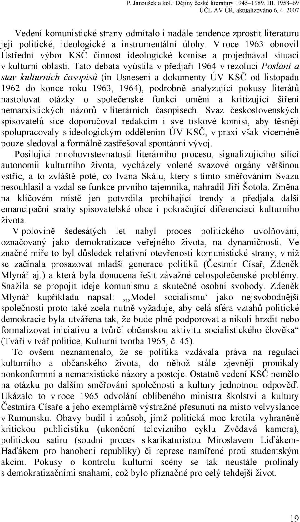 Tato debata vyústila v předjaří 1964 v rezoluci Poslání a stav kulturních časopisů (in Usnesení a dokumenty ÚV KSČ od listopadu 1962 do konce roku 1963, 1964), podrobně analyzující pokusy literátů