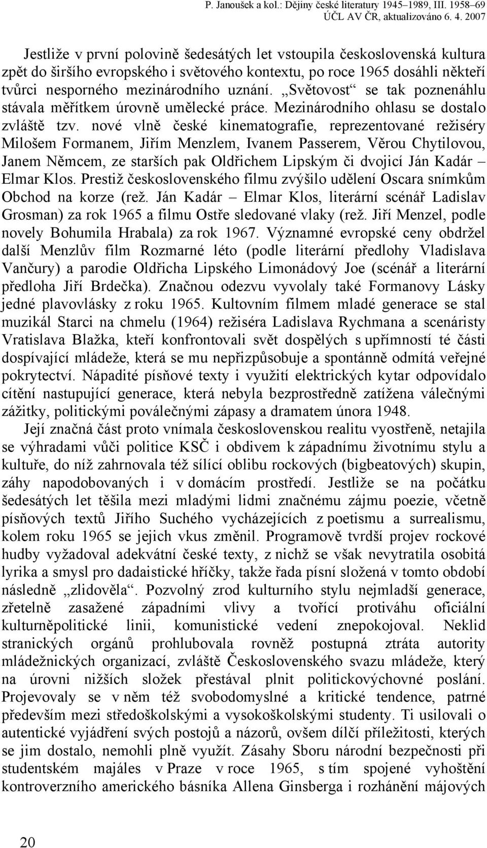 nové vlně české kinematografie, reprezentované režiséry Milošem Formanem, Jiřím Menzlem, Ivanem Passerem, Věrou Chytilovou, Janem Němcem, ze starších pak Oldřichem Lipským či dvojicí Ján Kadár Elmar