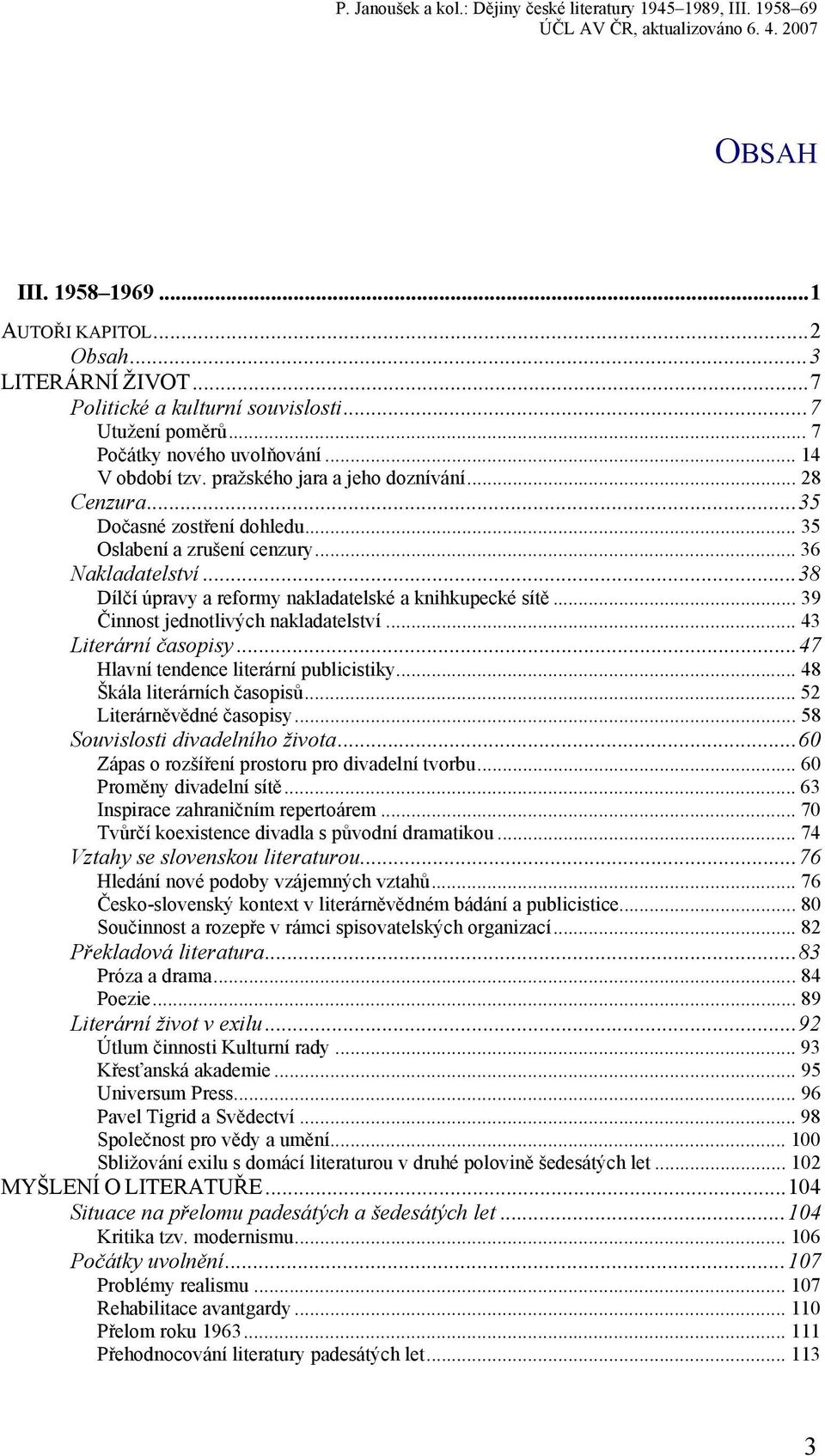 .. 39 Činnost jednotlivých nakladatelství... 43 Literární časopisy...47 Hlavní tendence literární publicistiky... 48 Škála literárních časopisů... 52 Literárněvědné časopisy.