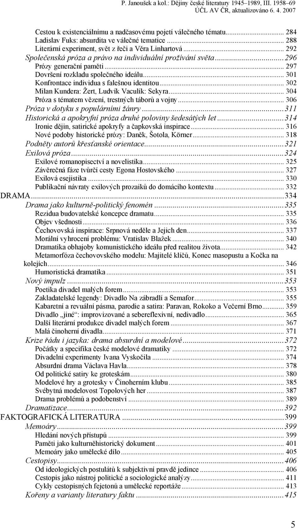 .. 302 Milan Kundera: Žert, Ludvík Vaculík: Sekyra... 304 Próza s tématem vězení, trestných táborů a vojny... 306 Próza v dotyku s populárními žánry.