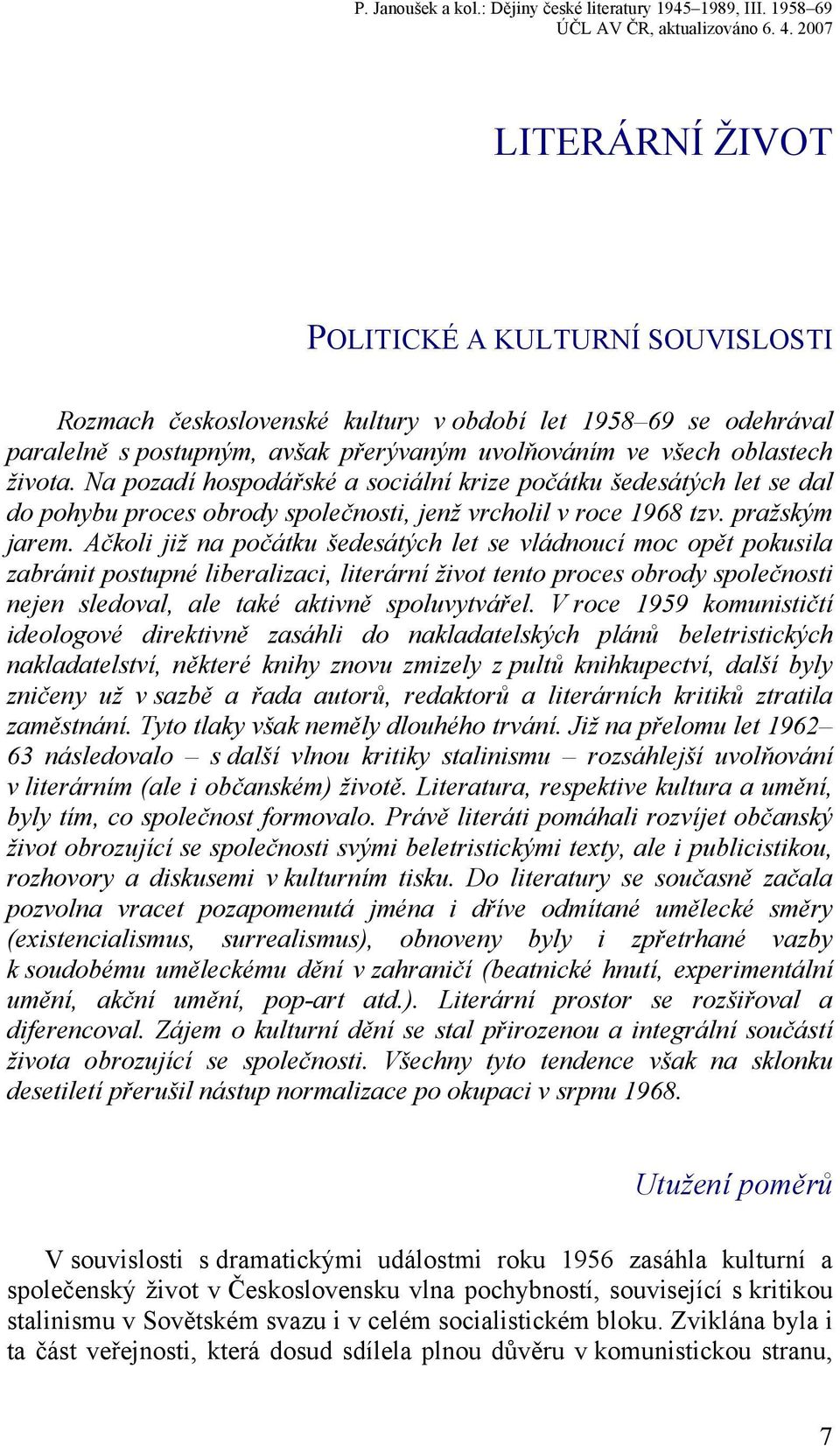 Ačkoli již na počátku šedesátých let se vládnoucí moc opět pokusila zabránit postupné liberalizaci, literární život tento proces obrody společnosti nejen sledoval, ale také aktivně spoluvytvářel.