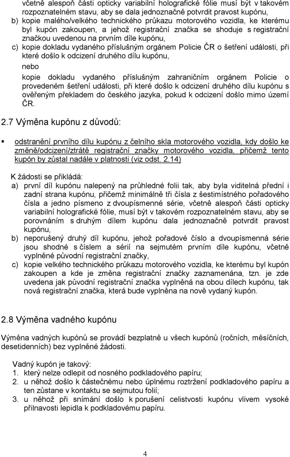 události, při které došlo k odcizení druhého dílu kupónu s ověřeným překladem do českého jazyka, pokud k odcizení došlo mimo území ČR. 2.