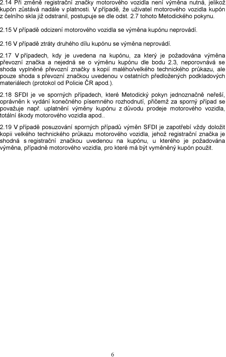 2.16 V případě ztráty druhého dílu kupónu se výměna neprovádí. 2.17 V případech, kdy je uvedena na kupónu, za který je požadována výměna převozní značka a nejedná se o výměnu kupónu dle bodu 2.