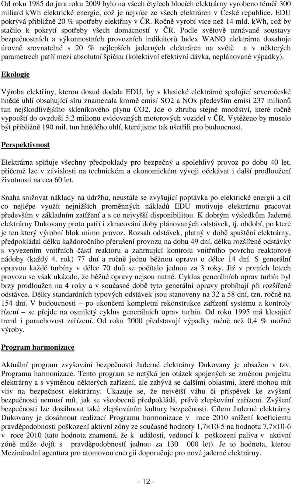 Podle světově uznávané soustavy bezpečnostních a výkonnostních provozních indikátorů Index WANO elektrárna dosahuje úrovně srovnatelné s 20 % nejlepších jaderných elektráren na světě a v některých