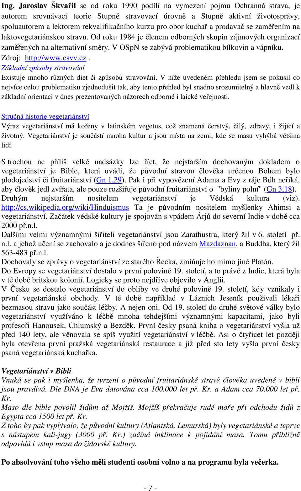 V OSpN se zabývá problematikou bílkovin a vápníku. Zdroj: http://www.csvv.cz. Základní způsoby stravování Existuje mnoho různých diet či způsobů stravování.