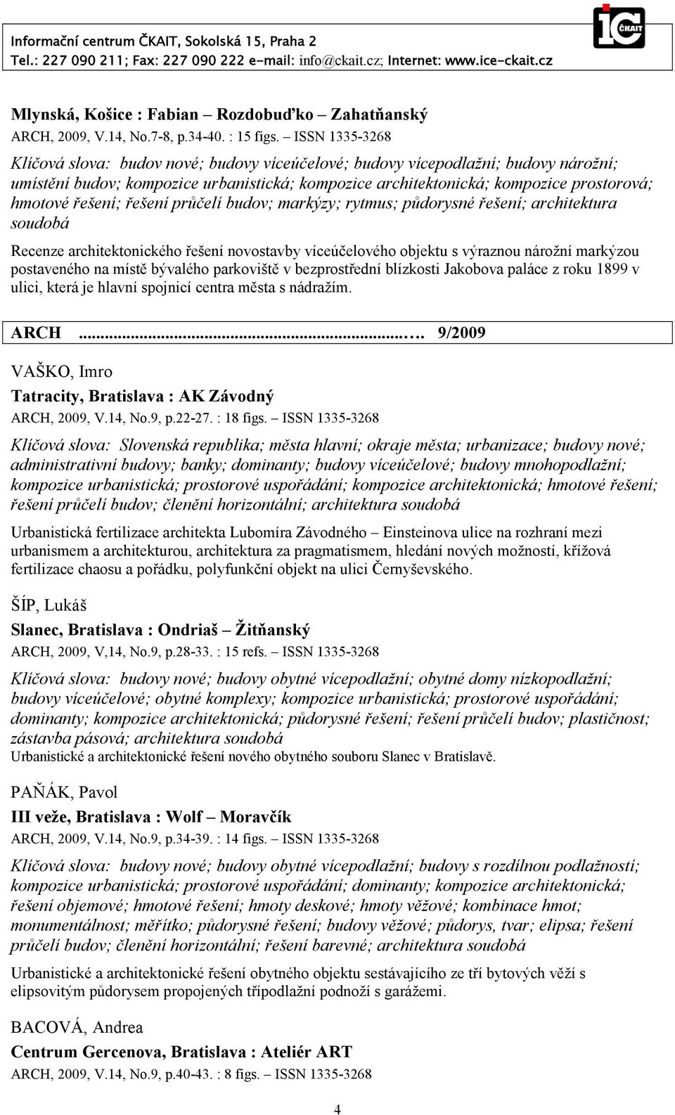 řešení; řešení průčelí budov; markýzy; rytmus; půdorysné řešení; architektura soudobá Recenze architektonického řešení novostavby víceúčelového objektu s výraznou nárožní markýzou postaveného na