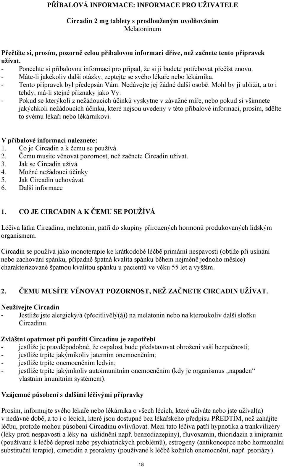 - Tento přípravek byl předepsán Vám. Nedávejte jej žádné další osobě. Mohl by jí ublížit, a to i tehdy, má-li stejné příznaky jako Vy.