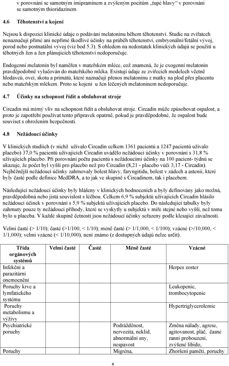 Studie na zvířatech nenaznačují přímé ani nepřímé škodlivé účinky na průběh těhotenství, embryonální/fetální vývoj, porod nebo postnatální vývoj (viz bod 5.3).