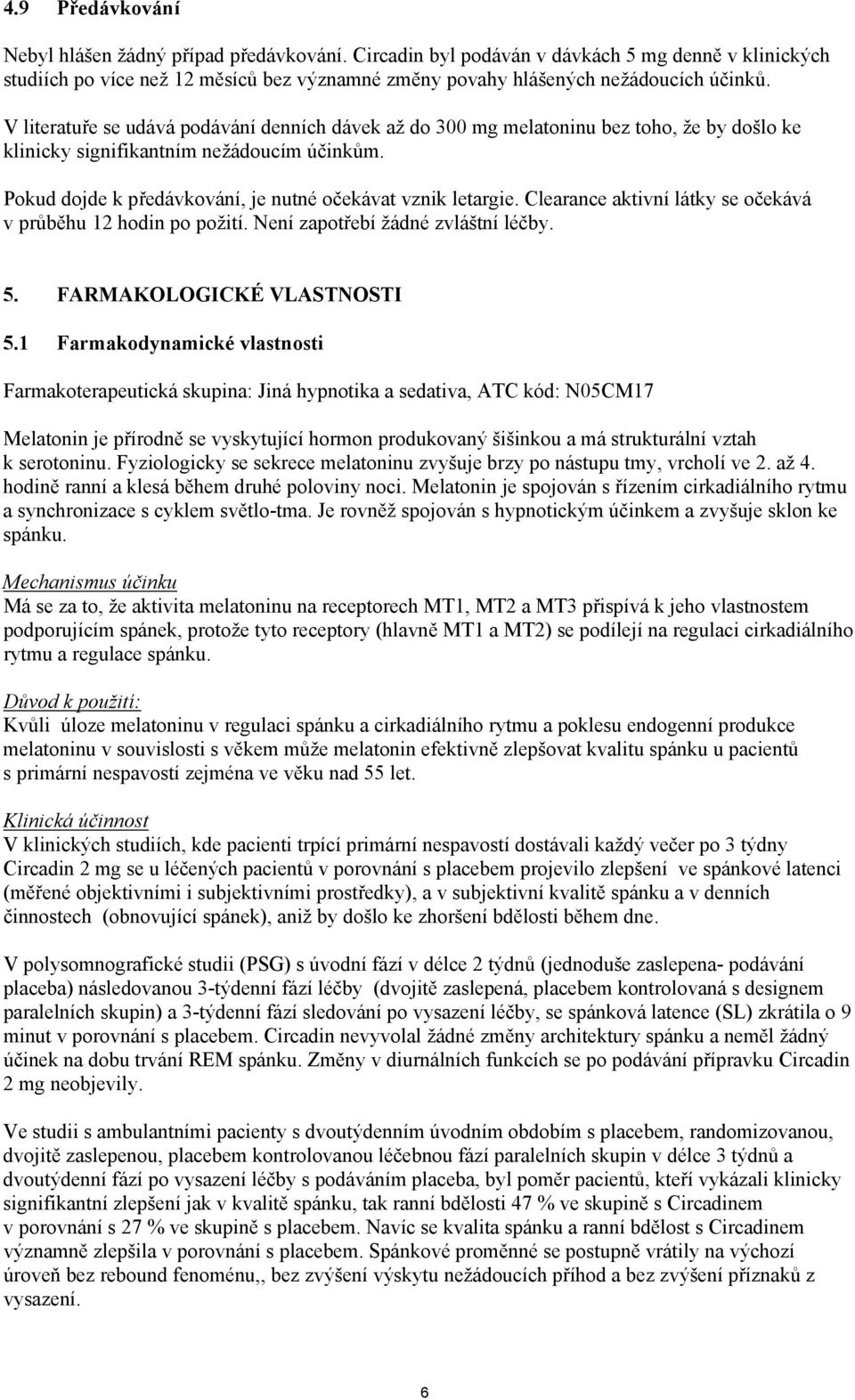 Clearance aktivní látky se očekává v průběhu 12 hodin po požití. Není zapotřebí žádné zvláštní léčby. 5. FARMAKOLOGICKÉ VLASTNOSTI 5.