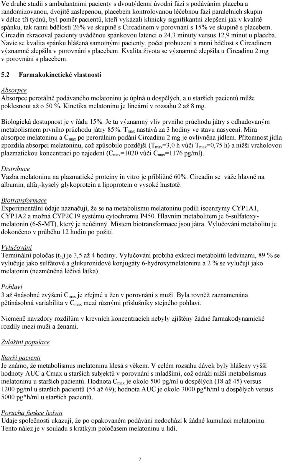 Circadin zkracoval pacienty uváděnou spánkovou latenci o 24,3 minuty versus 12,9 minut u placeba.