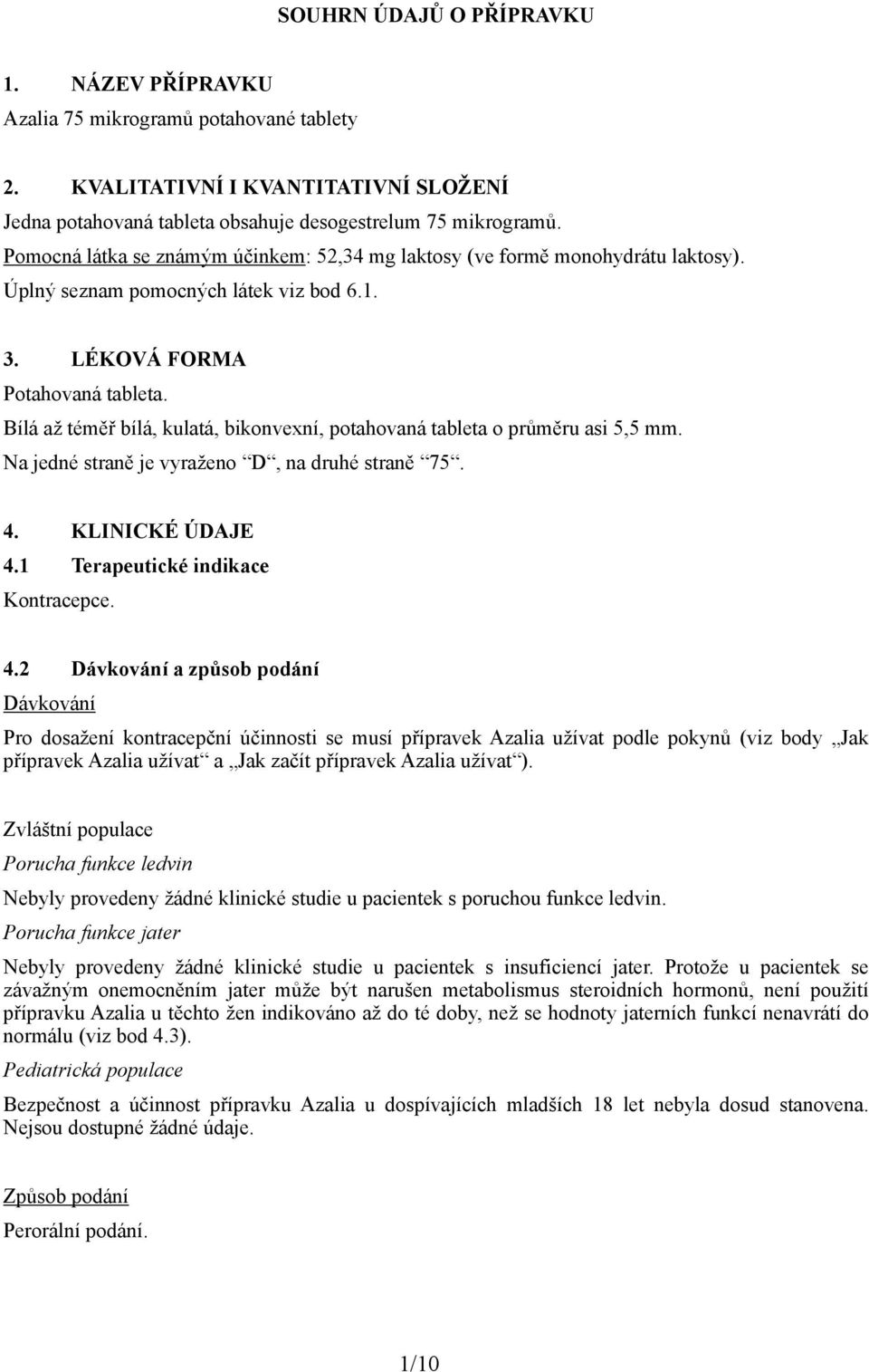 Bílá až téměř bílá, kulatá, bikonvexní, potahovaná tableta o průměru asi 5,5 mm. Na jedné straně je vyraženo D, na druhé straně 75. 4.