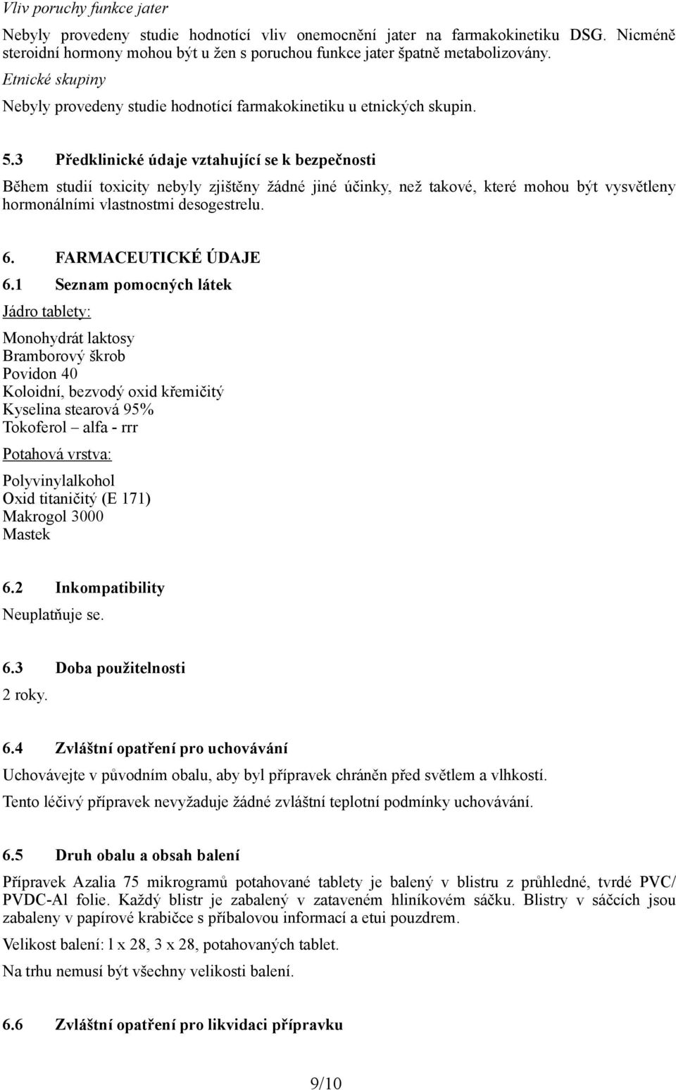 3 Předklinické údaje vztahující se k bezpečnosti Během studií toxicity nebyly zjištěny žádné jiné účinky, než takové, které mohou být vysvětleny hormonálními vlastnostmi desogestrelu. 6.