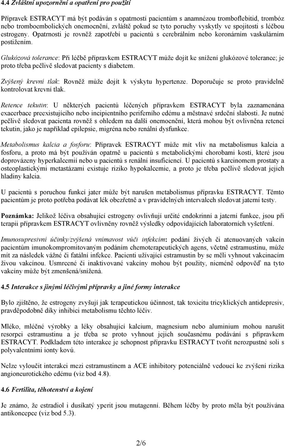 Glukózová tolerance: Při léčbě přípravkem ESTRACYT může dojít ke snížení glukózové tolerance; je proto třeba pečlivě sledovat pacienty s diabetem.