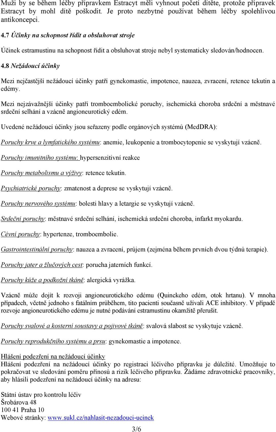 8 Nežádoucí účinky Mezi nejčastější nežádoucí účinky patří gynekomastie, impotence, nauzea, zvracení, retence tekutin a edémy.