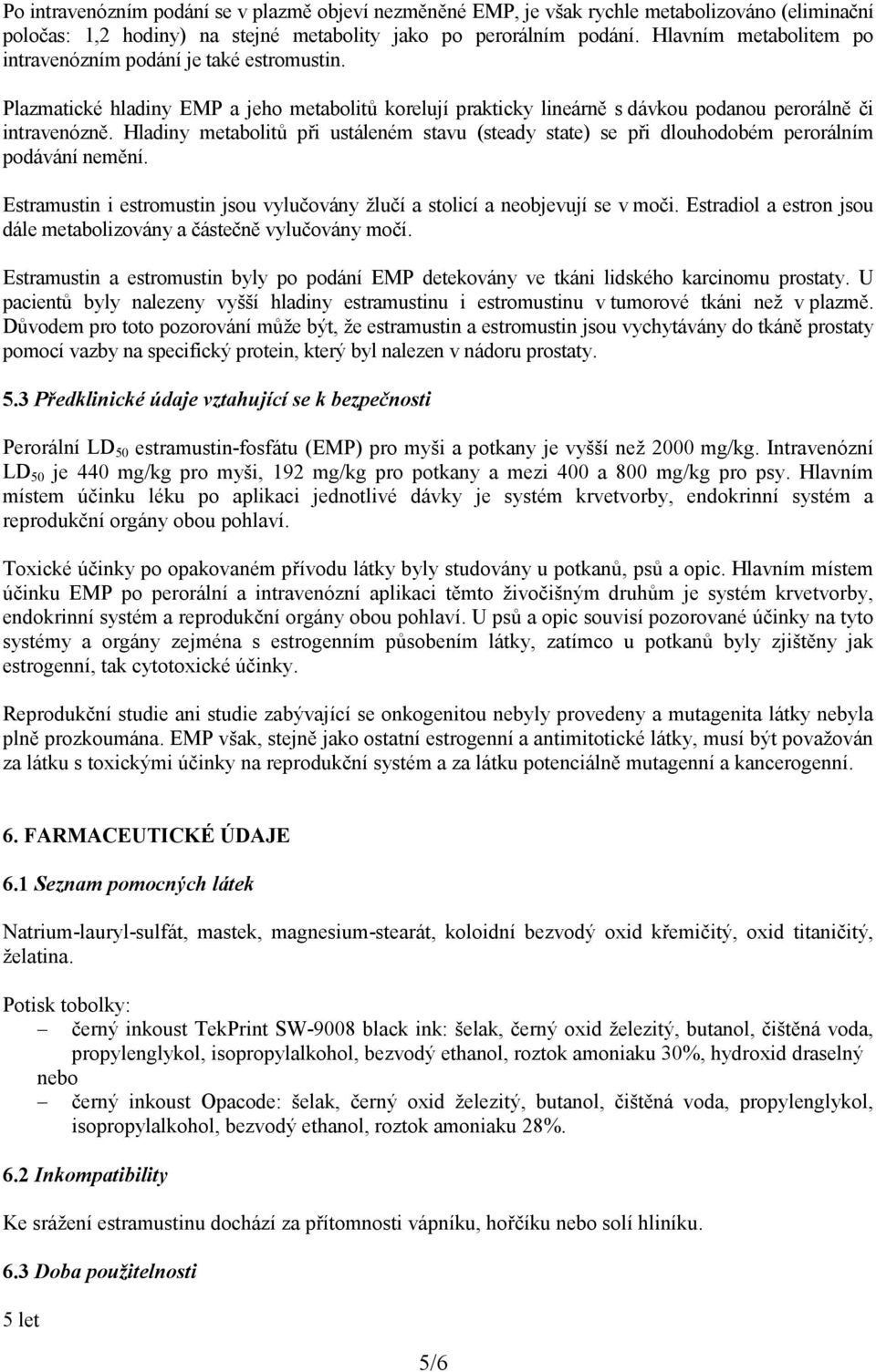 Hladiny metabolitů při ustáleném stavu (steady state) se při dlouhodobém perorálním podávání nemění. Estramustin i estromustin jsou vylučovány žlučí a stolicí a neobjevují se v moči.