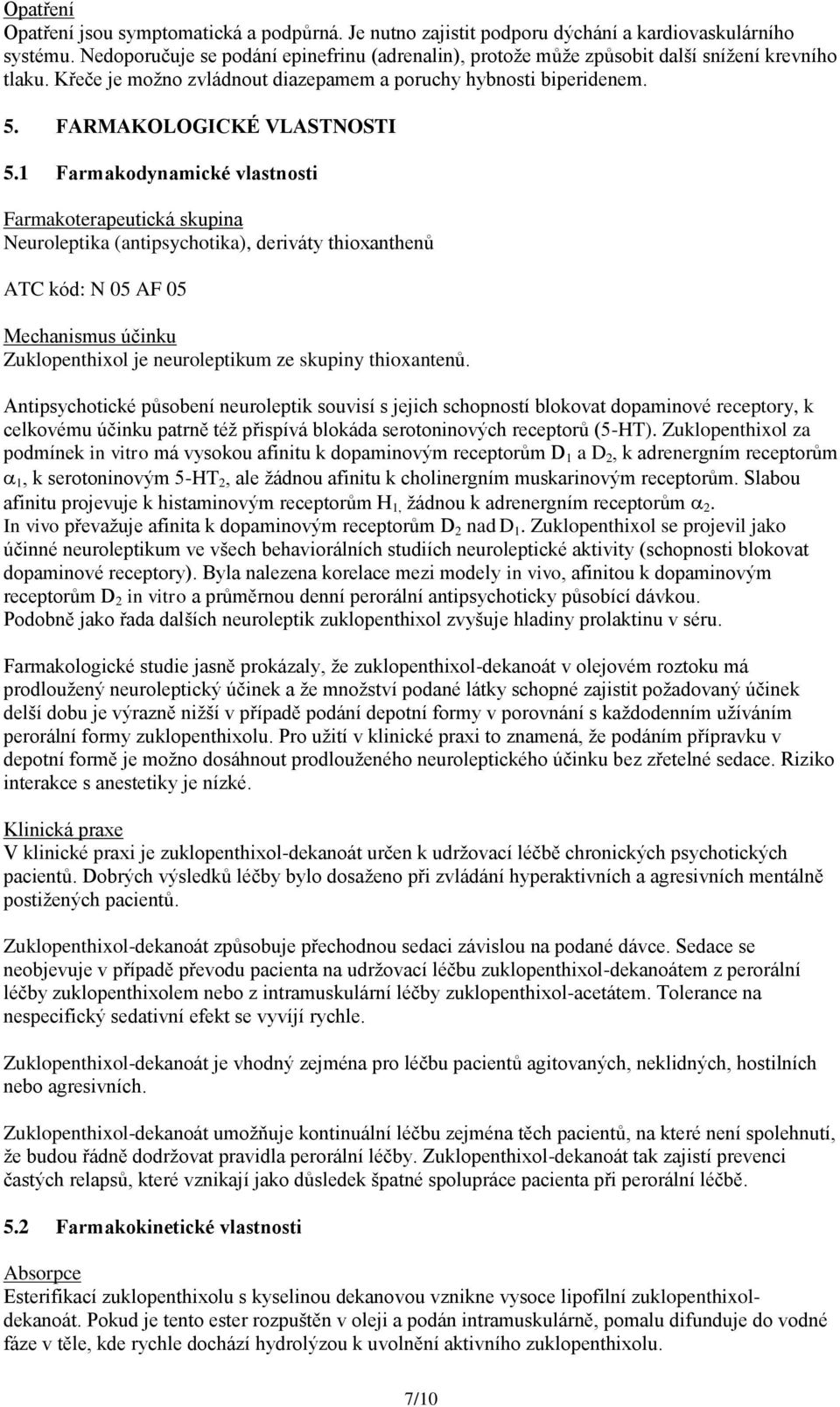 1 Farmakodynamické vlastnosti Farmakoterapeutická skupina Neuroleptika (antipsychotika), deriváty thioxanthenů ATC kód: N 05 AF 05 Mechanismus účinku Zuklopenthixol je neuroleptikum ze skupiny