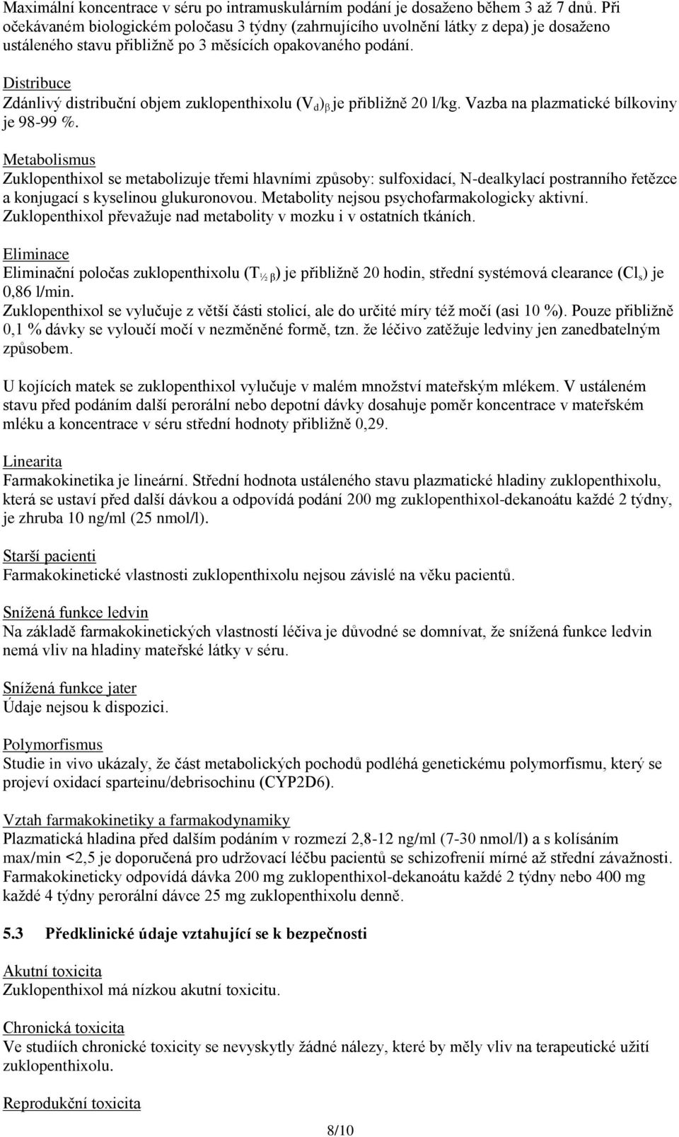 Distribuce Zdánlivý distribuční objem zuklopenthixolu (V d ) je přibližně 20 l/kg. Vazba na plazmatické bílkoviny je 98-99 %.