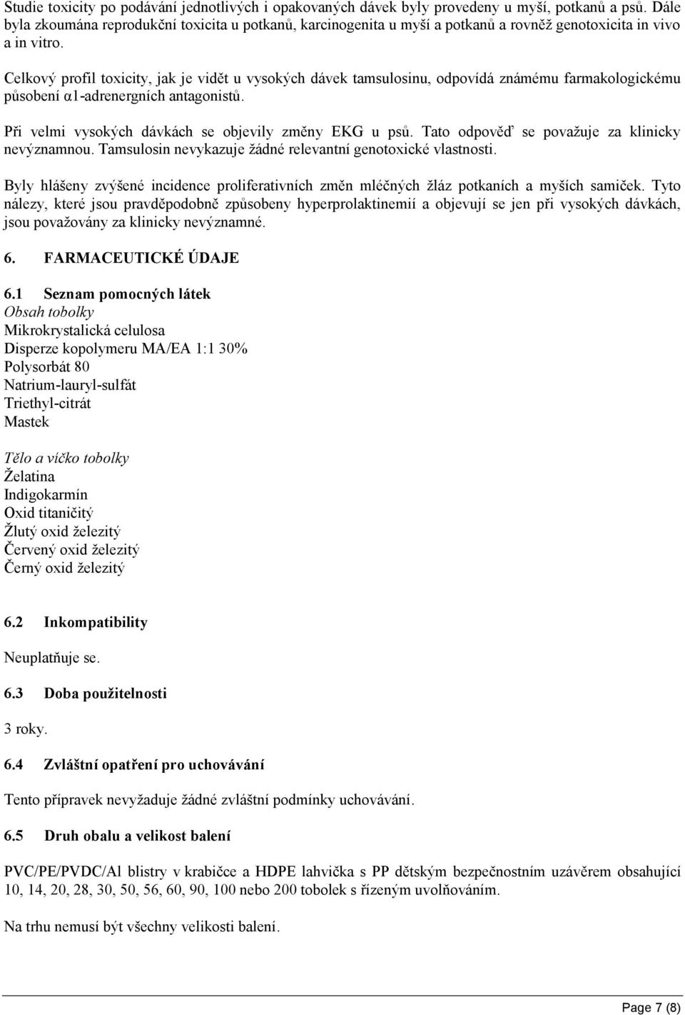 Celkový profil toxicity, jak je vidět u vysokých dávek tamsulosinu, odpovídá známému farmakologickému působení α1-adrenergních antagonistů. Při velmi vysokých dávkách se objevily změny EKG u psů.