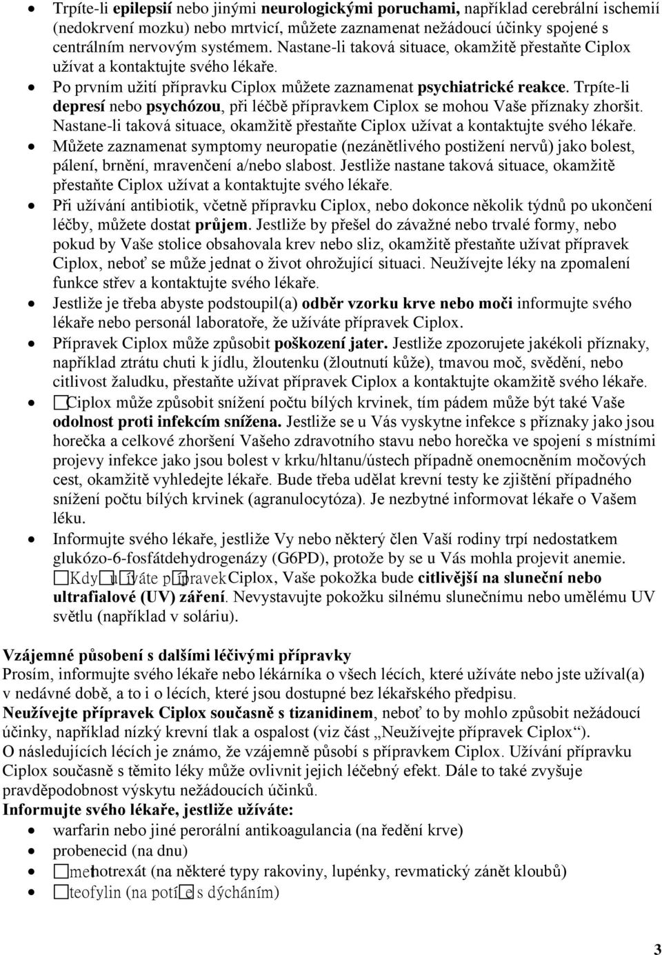 Trpíte-li depresí nebo psychózou, při léčbě přípravkem Ciplox se mohou Vaše příznaky zhoršit. Nastane-li taková situace, okamžitě přestaňte Ciplox užívat a kontaktujte svého lékaře.