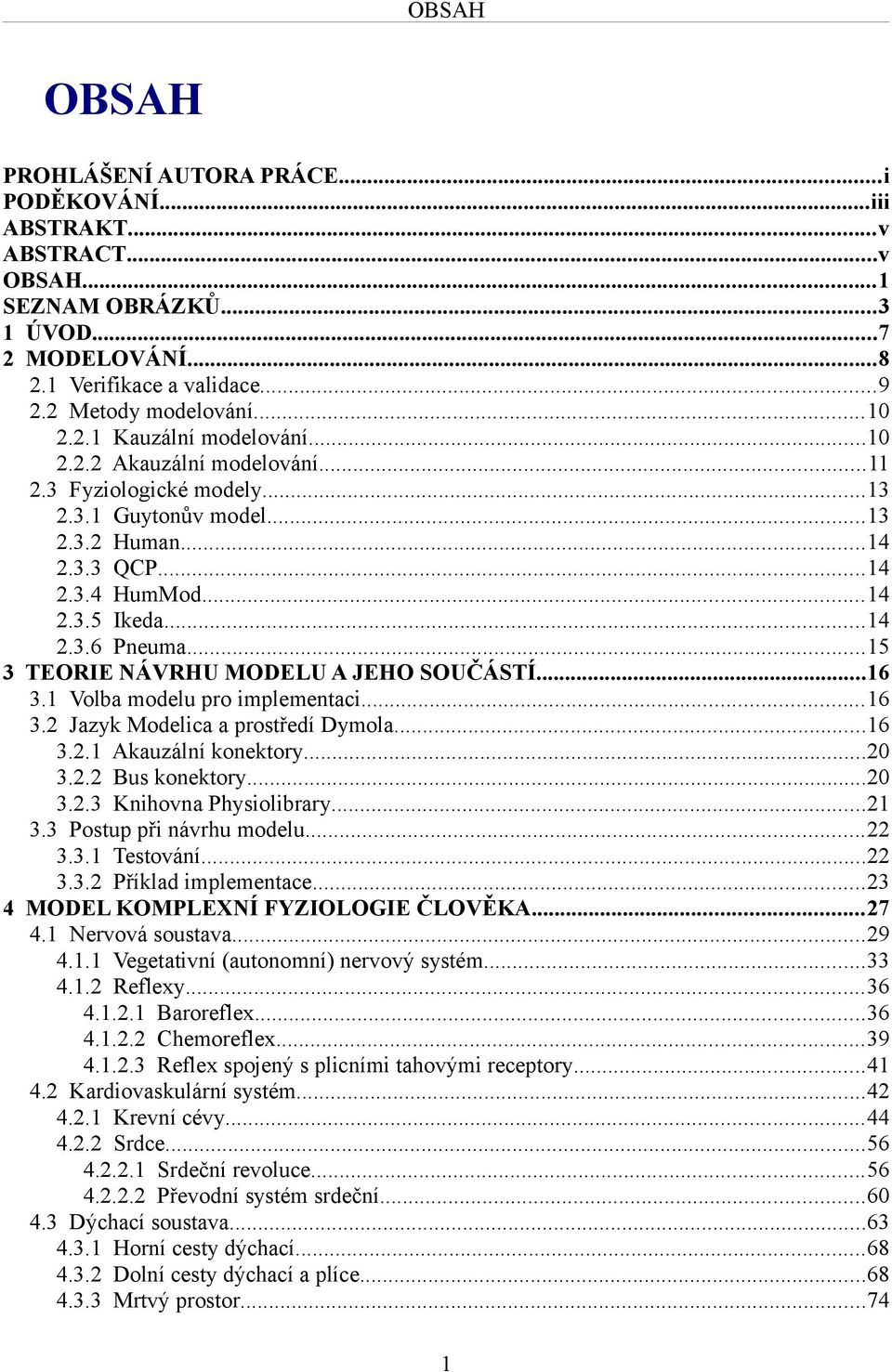 ..15 3 TEORIE NÁVRHU MODELU A JEHO SOUČÁSTÍ...16 3.1 Volba modelu pro implementaci...16 3.2 Jazyk Modelica a prostředí Dymola...16 3.2.1 Akauzální konektory...2 3.2.2 Bus konektory...2 3.2.3 Knihovna Physiolibrary.