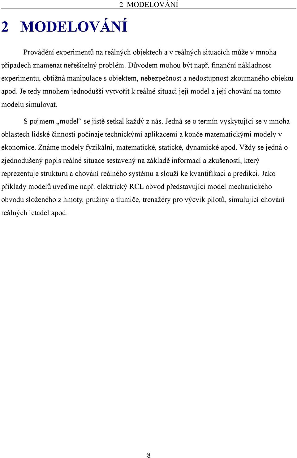 Je tedy mnohem jednodušší vytvořit k reálné situaci její model a její chování na tomto modelu simulovat. S pojmem model se jistě setkal každý z nás.