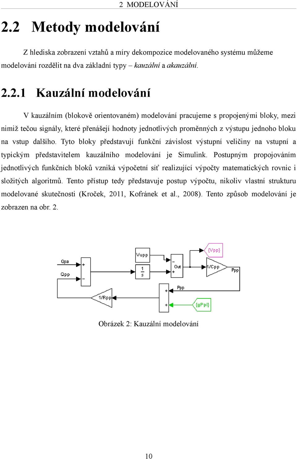 Tyto bloky představují funkční závislost výstupní veličiny na vstupní a typickým představitelem kauzálního modelování je Simulink.