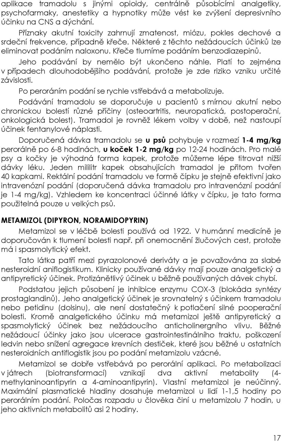 Křeče tlumíme podáním benzodiazepinů. Jeho podávání by nemělo být ukončeno náhle. Platí to zejména v případech dlouhodobějšího podávání, protože je zde riziko vzniku určité závislosti.