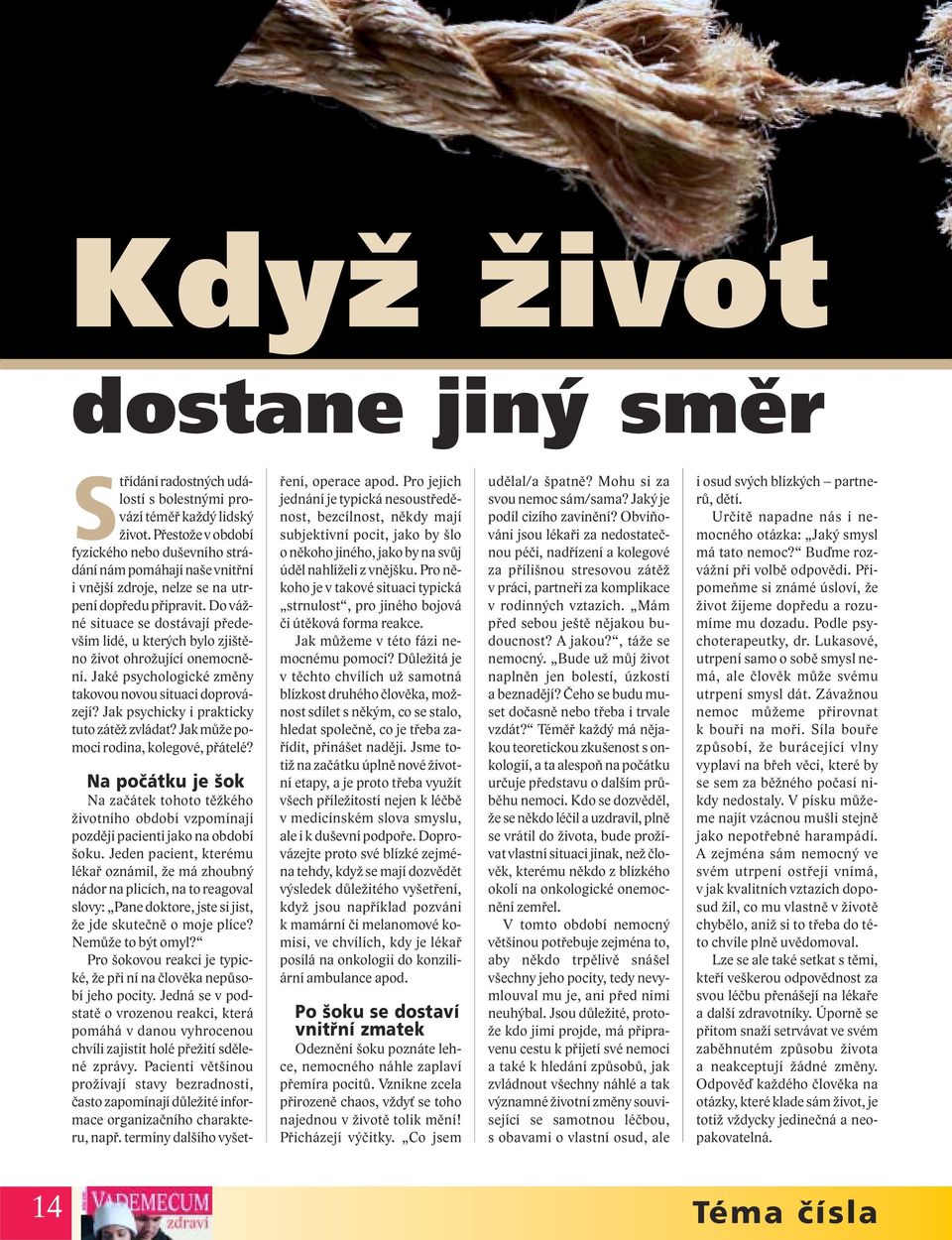 Do vážné situace se dostávají především lidé, u kterých bylo zjištěno život ohrožující onemocnění. Jaké psychologické změny takovou novou situaci doprovázejí?