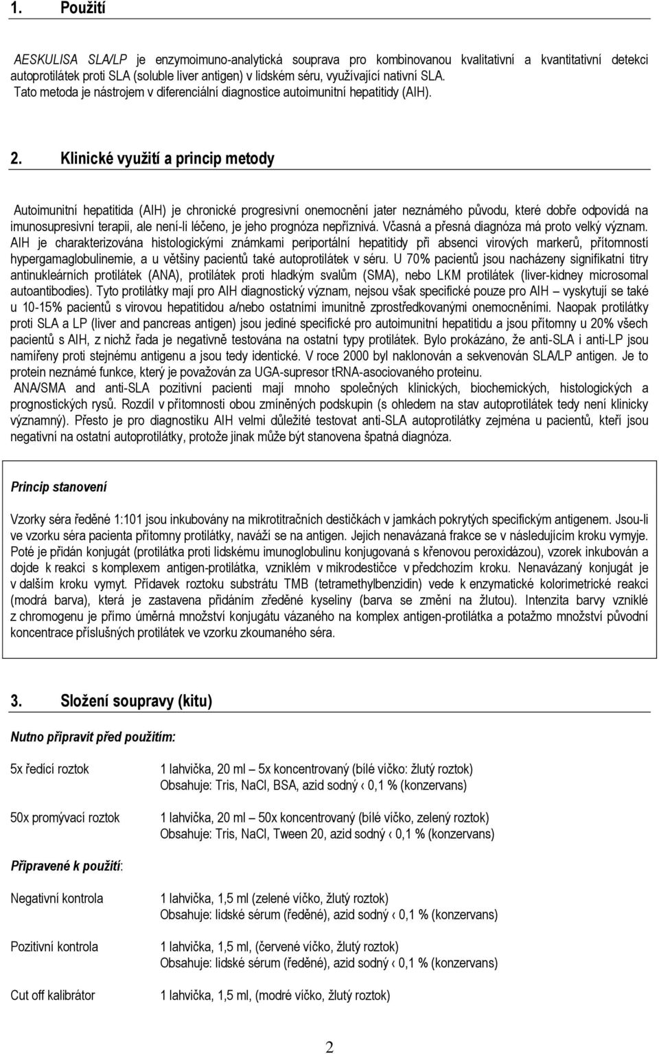 Klinické vyuţití a princip metody Autoimunitní hepatitida (AIH) je chronické progresivní onemocnění jater neznámého původu, které dobře odpovídá na imunosupresivní terapii, ale není-li léčeno, je