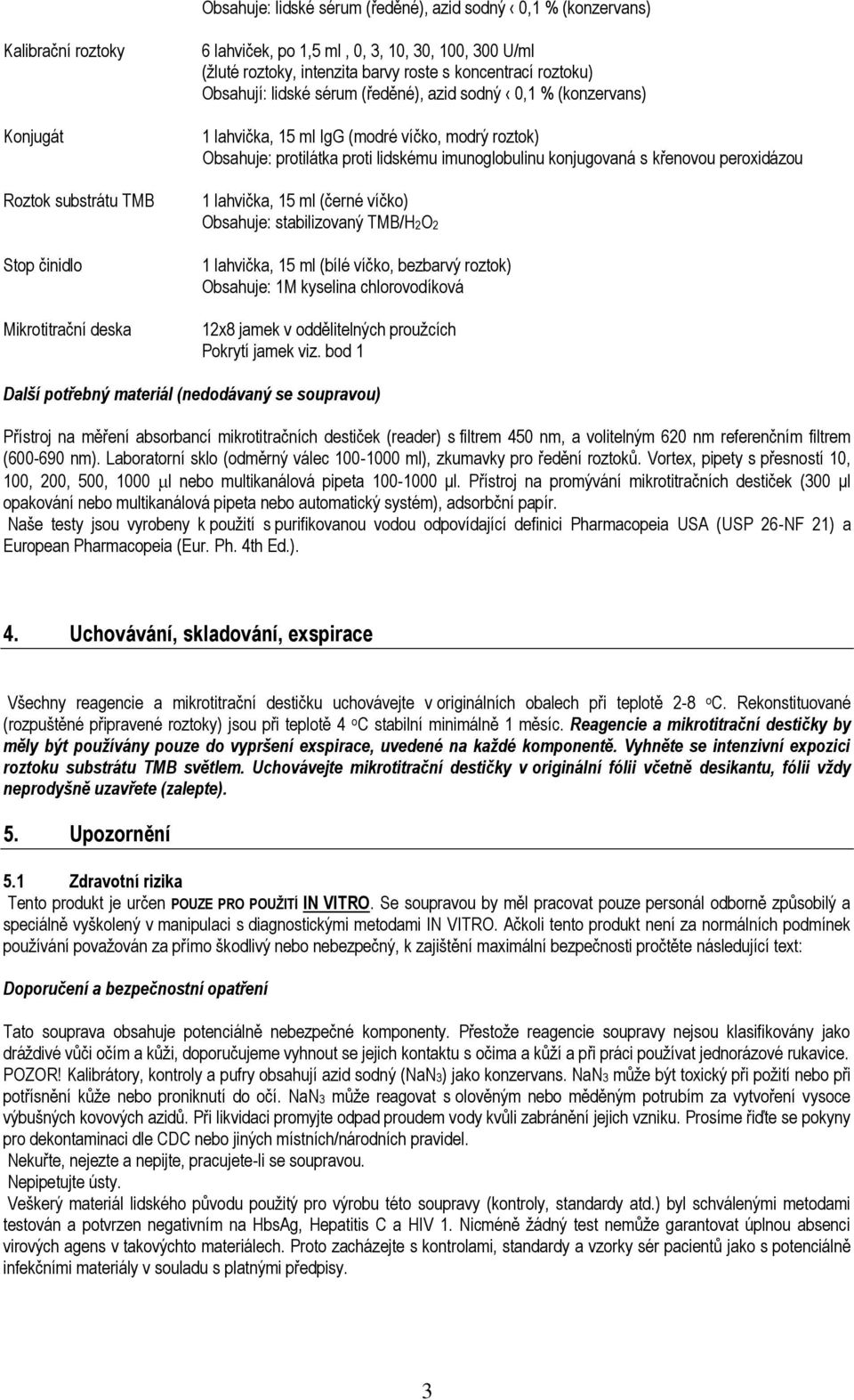 proti lidskému imunoglobulinu konjugovaná s křenovou peroxidázou 1 lahvička, 15 ml (černé víčko) Obsahuje: stabilizovaný TMB/H2O2 1 lahvička, 15 ml (bílé víčko, bezbarvý roztok) Obsahuje: 1M kyselina