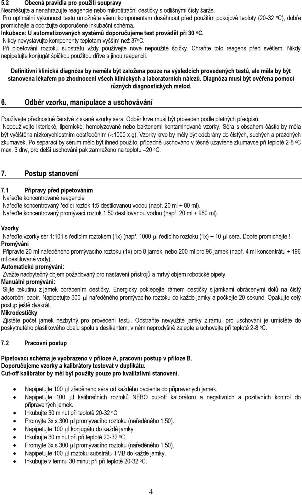 Inkubace: U automatizovaných systémů doporučujeme test provádět při 30 o C. Nikdy nevystavujte komponenty teplotám vyšším než 37 o C.