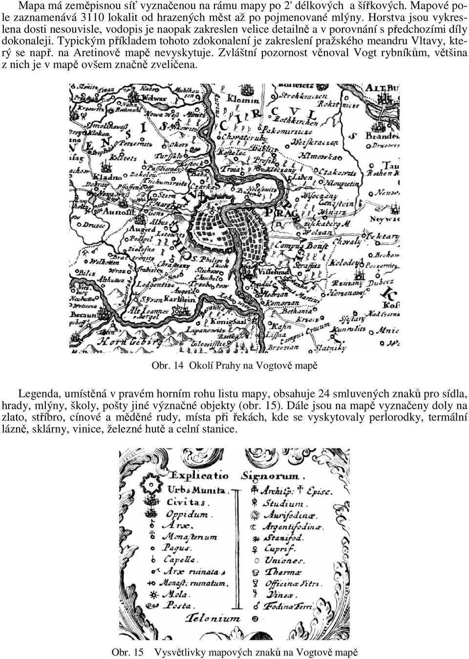 Typickým příkladem tohoto zdokonalení je zakreslení pražského meandru Vltavy, který se např. na Aretinově mapě nevyskytuje.