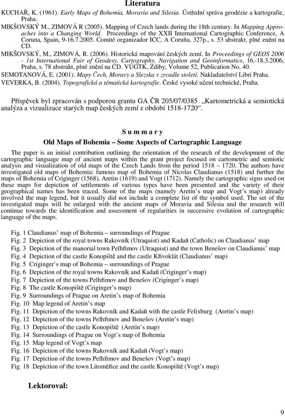 53 abstrakt, plné znění na CD. MIKŠOVSKÝ, M., ZIMOVÁ, R. (2006). Historická mapování českých zemí.