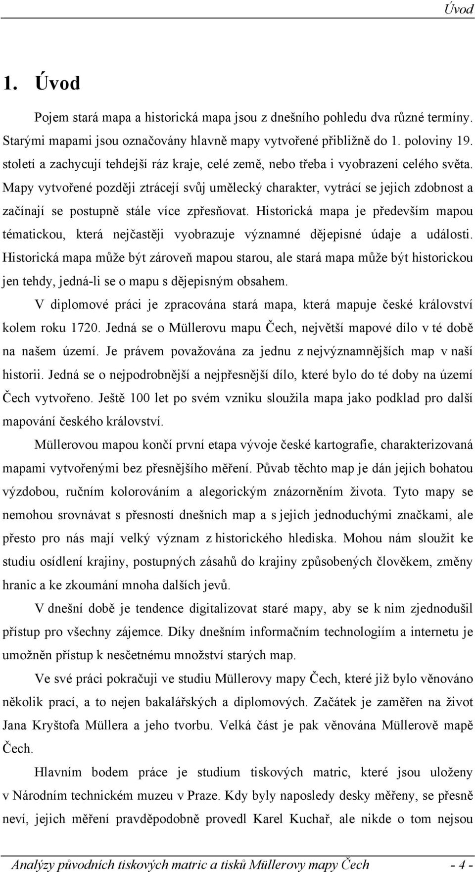 Mapy vytvořené později ztrácejí svůj umělecký charakter, vytrácí se jejich zdobnost a začínají se postupně stále více zpřesňovat.