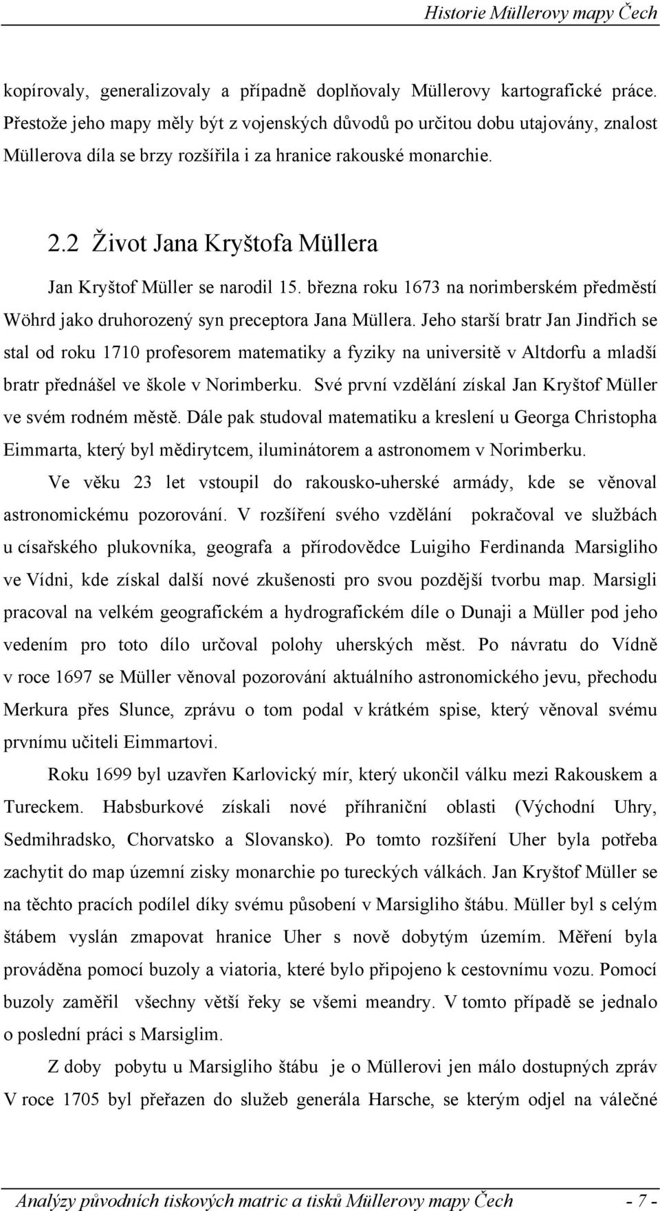 2 Život Jana Kryštofa Müllera Jan Kryštof Müller se narodil 15. března roku 1673 na norimberském předměstí Wöhrd jako druhorozený syn preceptora Jana Müllera.