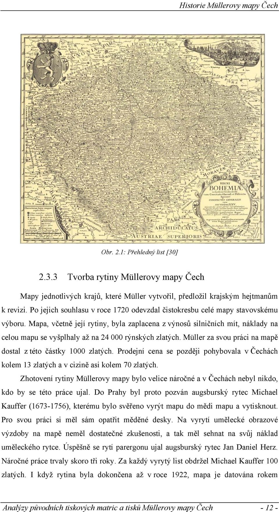 Mapa, včetně její rytiny, byla zaplacena z výnosů silničních mít, náklady na celou mapu se vyšplhaly až na 24 000 rýnských zlatých. Müller za svou práci na mapě dostal z této částky 1000 zlatých.