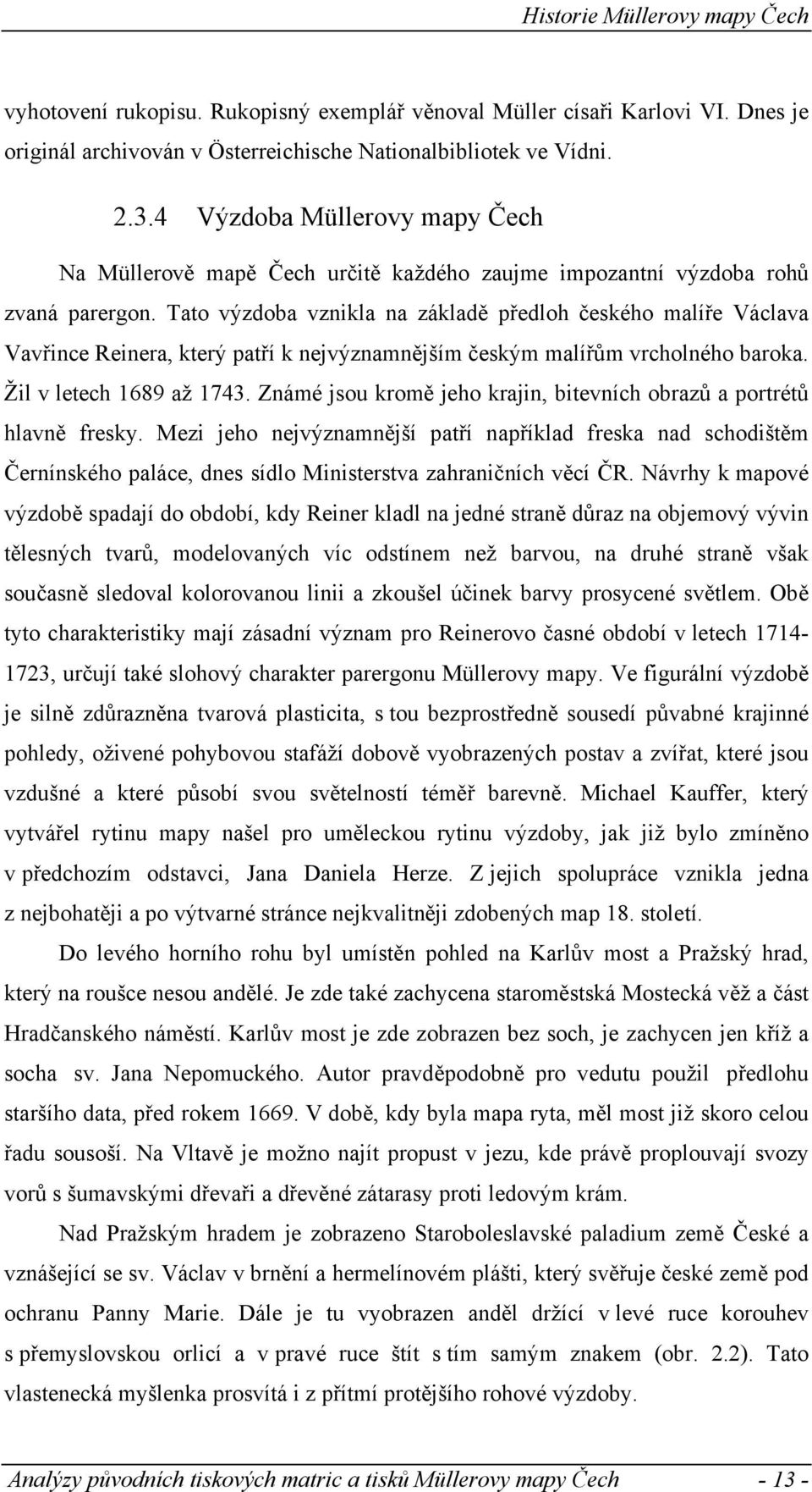 Tato výzdoba vznikla na základě předloh českého malíře Václava Vavřince Reinera, který patří k nejvýznamnějším českým malířům vrcholného baroka. Žil v letech 1689 až 1743.