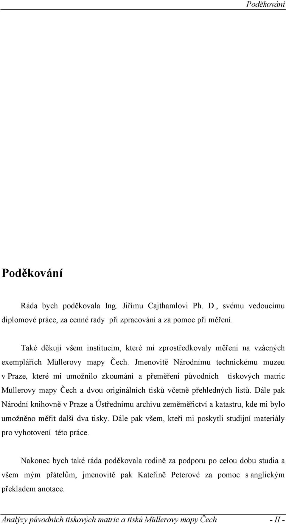 Jmenovitě Národnímu technickému muzeu v Praze, které mi umožnilo zkoumání a přeměření původních tiskových matric Müllerovy mapy Čech a dvou originálních tisků včetně přehledných listů.