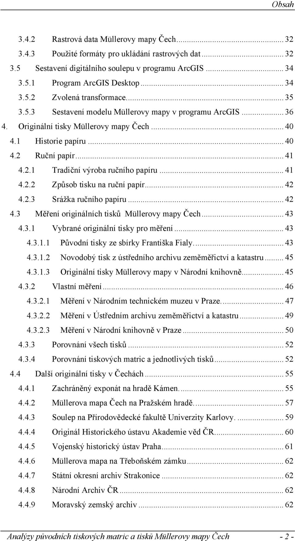 .. 41 4.2.2 Způsob tisku na ruční papír... 42 4.2.3 Srážka ručního papíru... 42 4.3 Měření originálních tisků Müllerovy mapy Čech... 43 4.3.1 Vybrané originální tisky pro měření... 43 4.3.1.1 Původní tisky ze sbírky Františka Fialy.