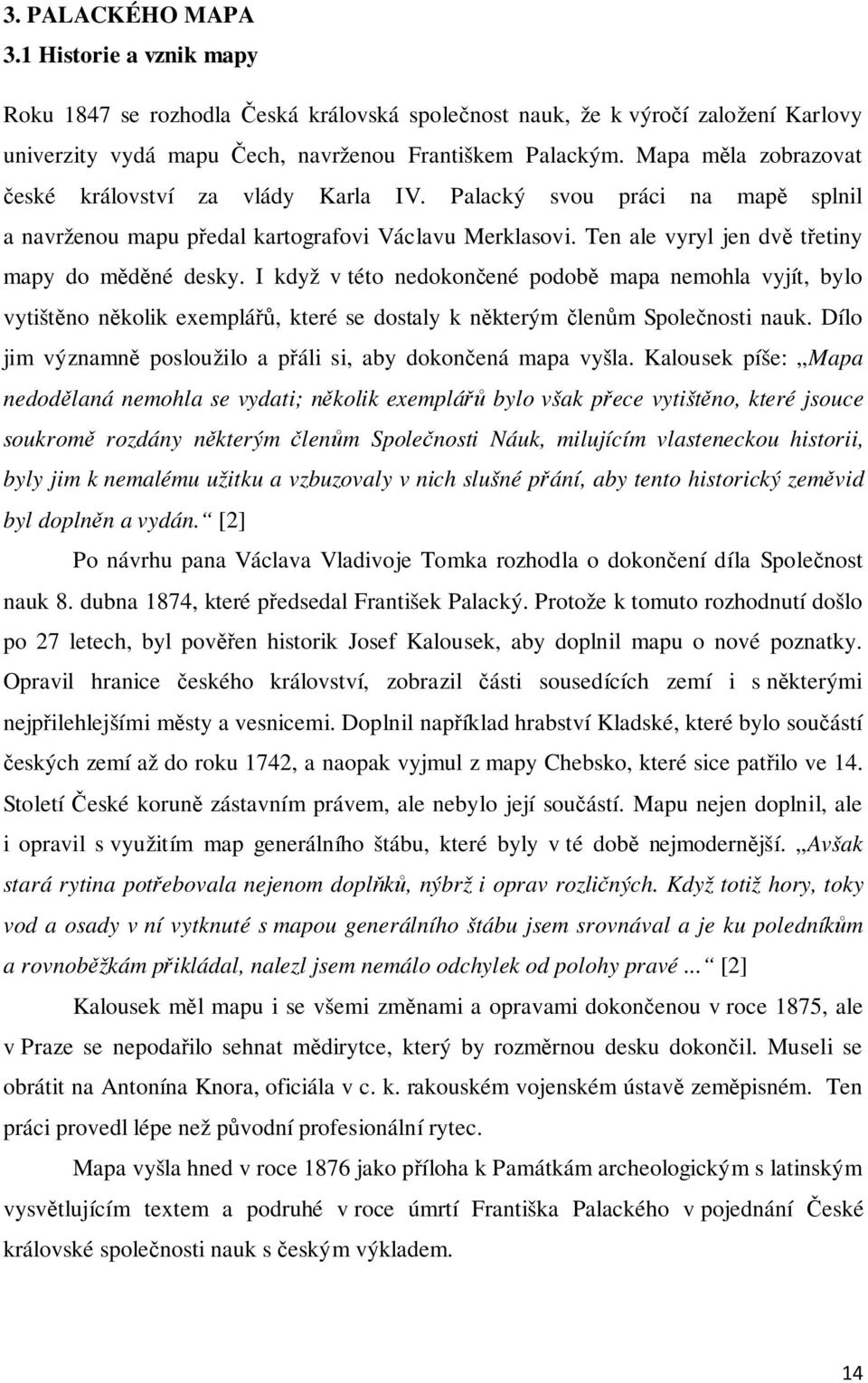 I když v této nedokončené podobě mapa nemohla vyjít, bylo vytištěno několik exemplářů, které se dostaly k některým členům Společnosti nauk.