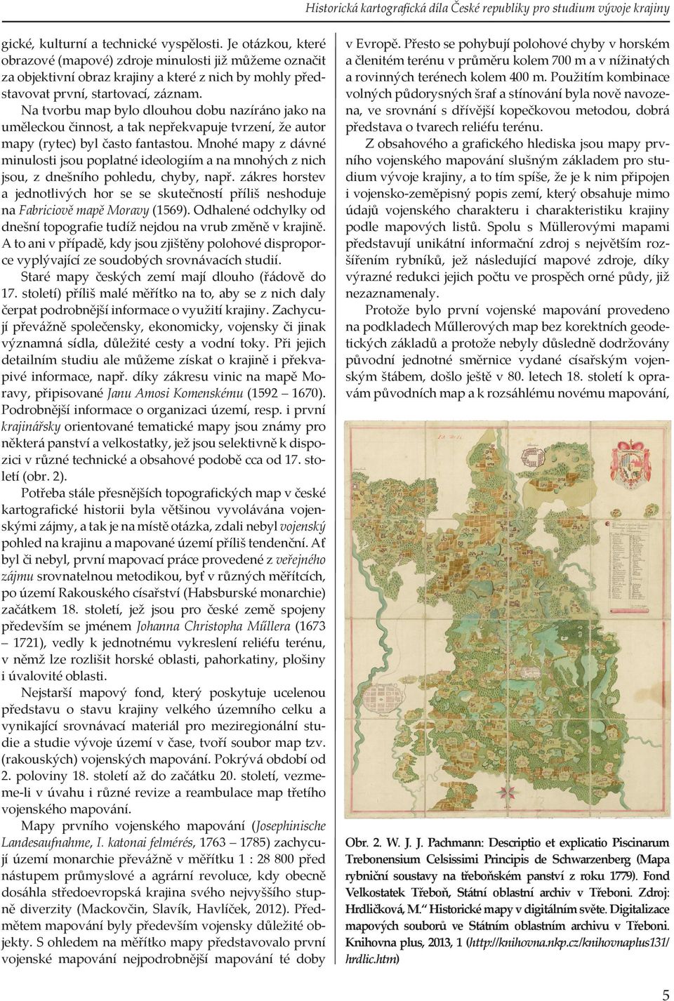 Na tvorbu map bylo dlouhou dobu nazíráno jako na uměleckou činnost, a tak nepřekvapuje tvrzení, že autor mapy (rytec) byl často fantastou.