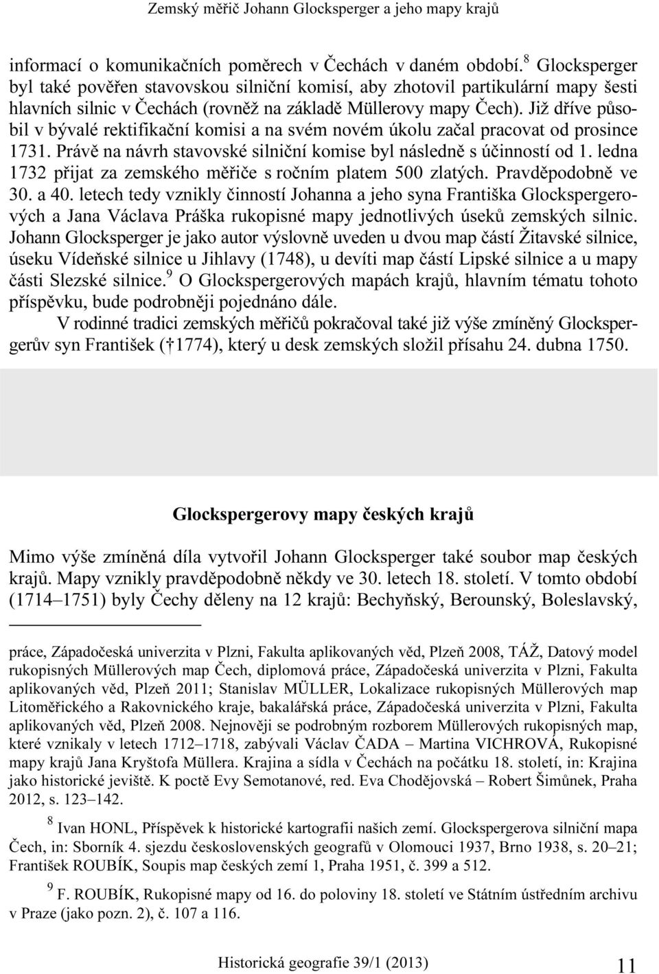 Již dříve působil v bývalé rektifikační komisi a na svém novém úkolu začal pracovat od prosince 1731. Právě na návrh stavovské silniční komise byl následně s účinností od 1.