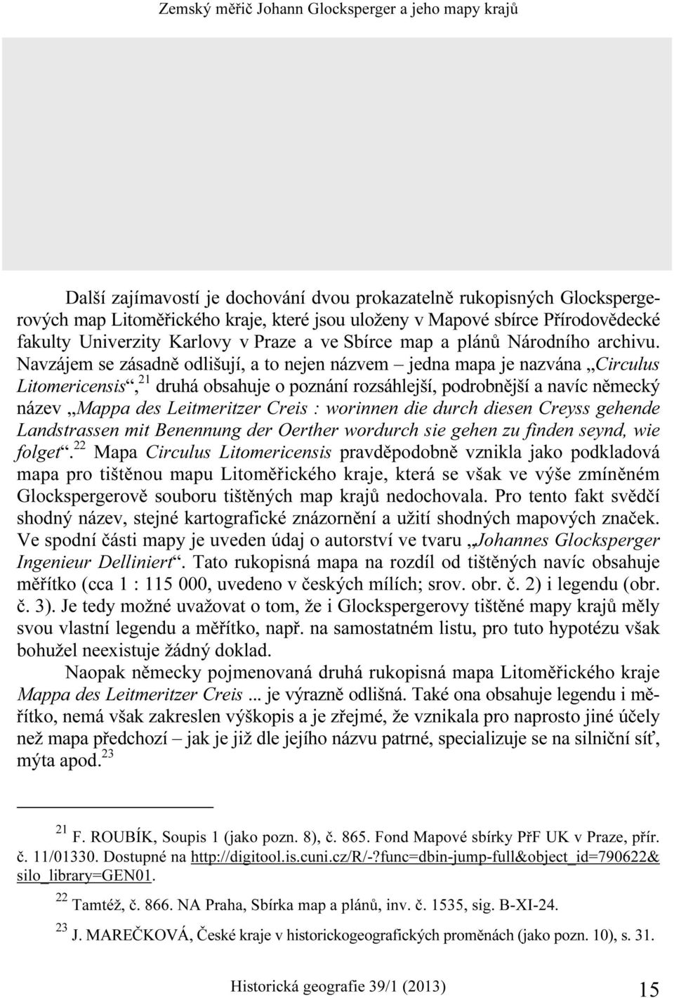 Navzájem se zásadně odlišují, a to nejen názvem jedna mapa je nazvána Circulus Litomericensis, 21 druhá obsahuje o poznání rozsáhlejší, podrobnější a navíc německý název Mappa des Leitmeritzer Creis